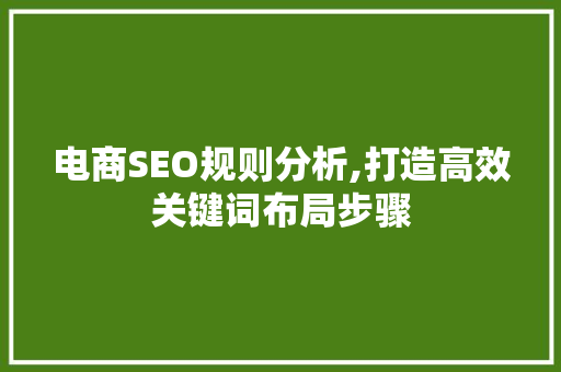 电商SEO规则分析,打造高效关键词布局步骤
