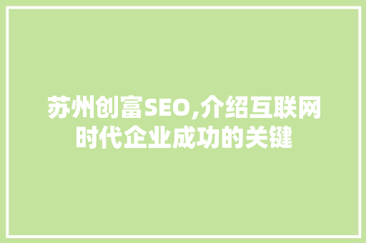 苏州创富SEO,介绍互联网时代企业成功的关键