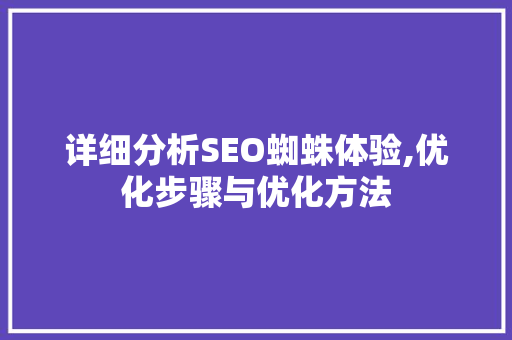 详细分析SEO蜘蛛体验,优化步骤与优化方法