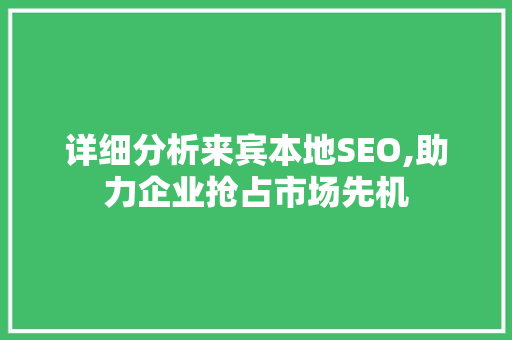 详细分析来宾本地SEO,助力企业抢占市场先机