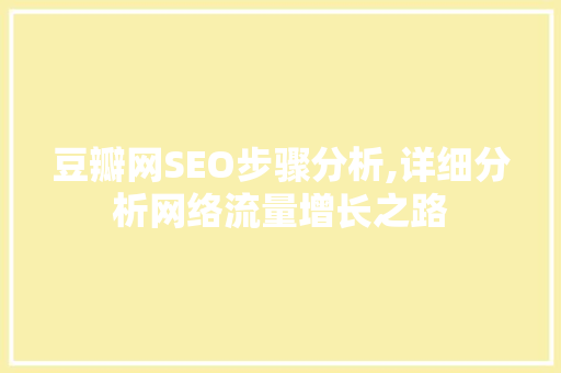 豆瓣网SEO步骤分析,详细分析网络流量增长之路