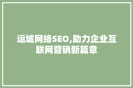 运城网络SEO,助力企业互联网营销新篇章