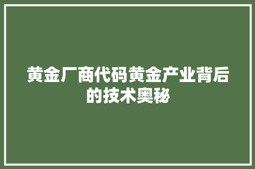 黄金厂商代码黄金产业背后的技术奥秘