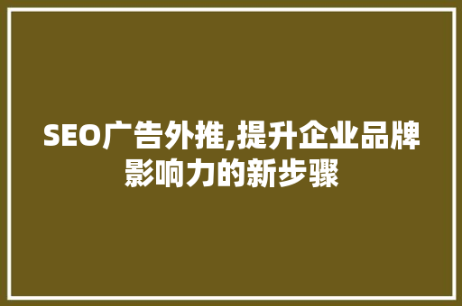 SEO广告外推,提升企业品牌影响力的新步骤  第1张