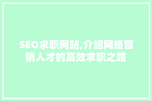 SEO求职网站,介绍网络营销人才的高效求职之路