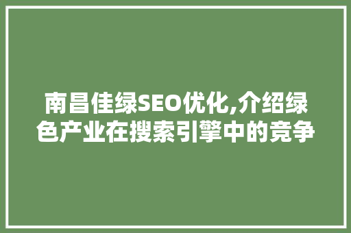 南昌佳绿SEO优化,介绍绿色产业在搜索引擎中的竞争优势