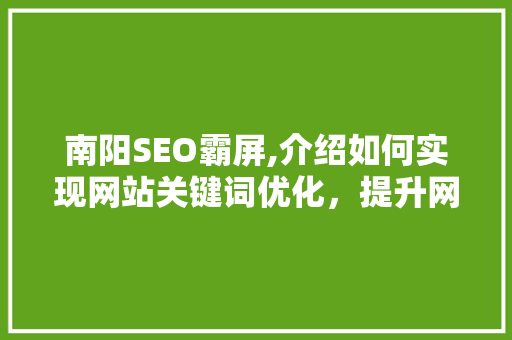 南阳SEO霸屏,介绍如何实现网站关键词优化，提升网站流量与排名