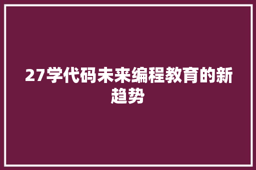 27学代码未来编程教育的新趋势