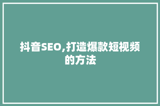 抖音SEO,打造爆款短视频的方法
