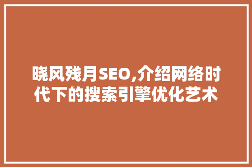 晓风残月SEO,介绍网络时代下的搜索引擎优化艺术  第1张