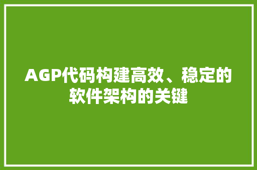 AGP代码构建高效、稳定的软件架构的关键