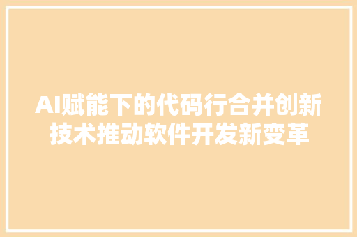 AI赋能下的代码行合并创新技术推动软件开发新变革