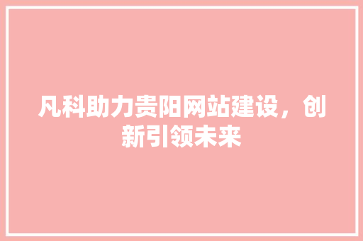 凡科助力贵阳网站建设，创新引领未来