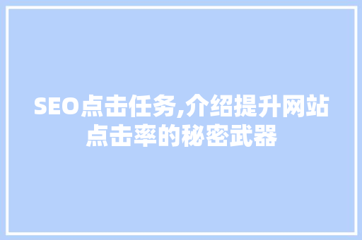 SEO点击任务,介绍提升网站点击率的秘密武器