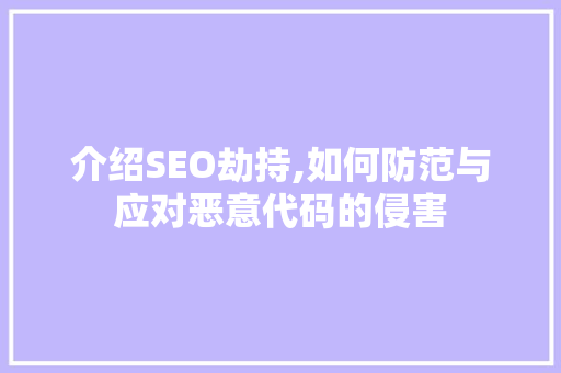 介绍SEO劫持,如何防范与应对恶意代码的侵害