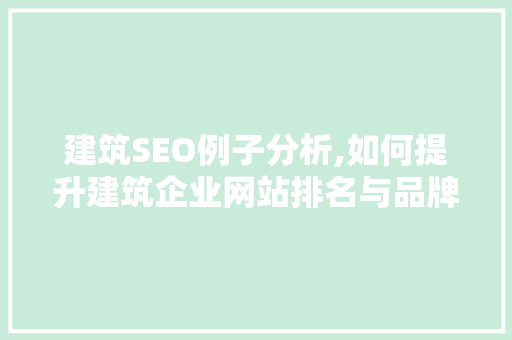 建筑SEO例子分析,如何提升建筑企业网站排名与品牌影响力  第1张
