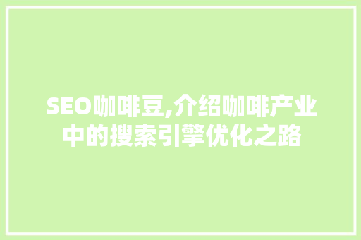 SEO咖啡豆,介绍咖啡产业中的搜索引擎优化之路