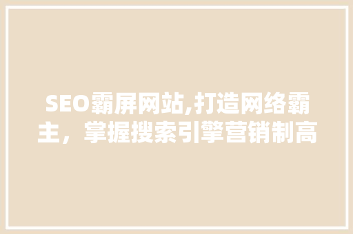 SEO霸屏网站,打造网络霸主，掌握搜索引擎营销制高点  第1张