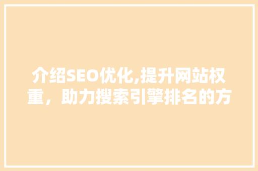 介绍SEO优化,提升网站权重，助力搜索引擎排名的方法