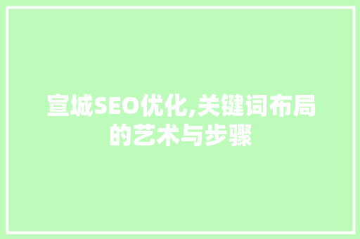 宣城SEO优化,关键词布局的艺术与步骤