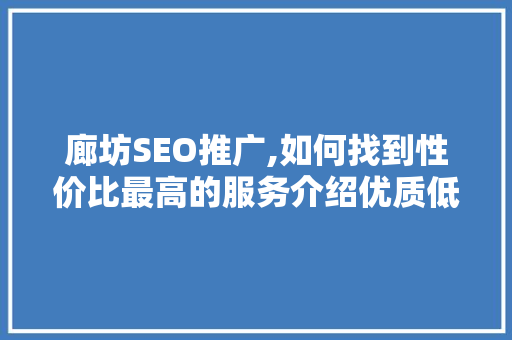 廊坊SEO推广,如何找到性价比最高的服务介绍优质低价的方法