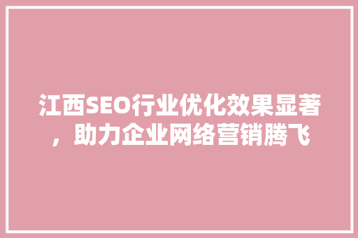 江西SEO行业优化效果显著，助力企业网络营销腾飞  第1张