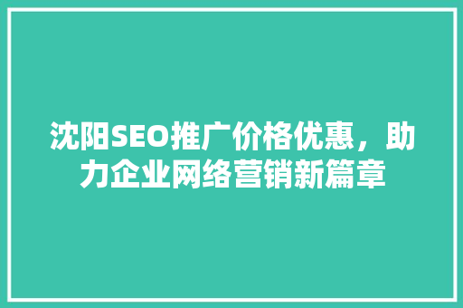沈阳SEO推广价格优惠，助力企业网络营销新篇章