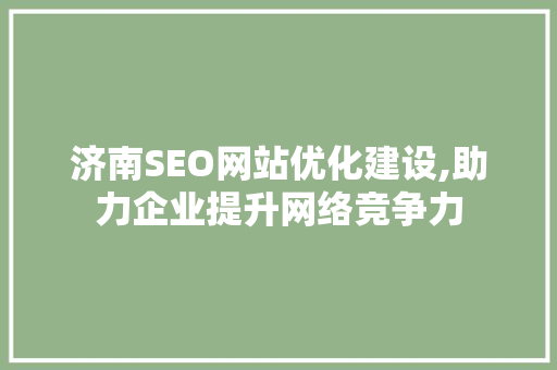 济南SEO网站优化建设,助力企业提升网络竞争力