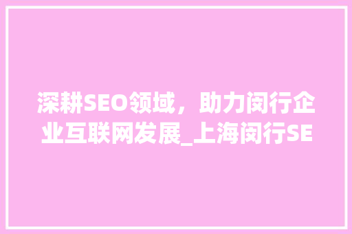 深耕SEO领域，助力闵行企业互联网发展_上海闵行SEO公司介绍