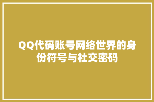 QQ代码账号网络世界的身份符号与社交密码