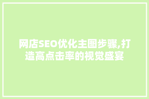 网店SEO优化主图步骤,打造高点击率的视觉盛宴  第1张