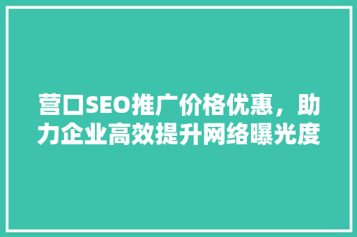 营口SEO推广价格优惠，助力企业高效提升网络曝光度  第1张