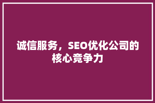 诚信服务，SEO优化公司的核心竞争力