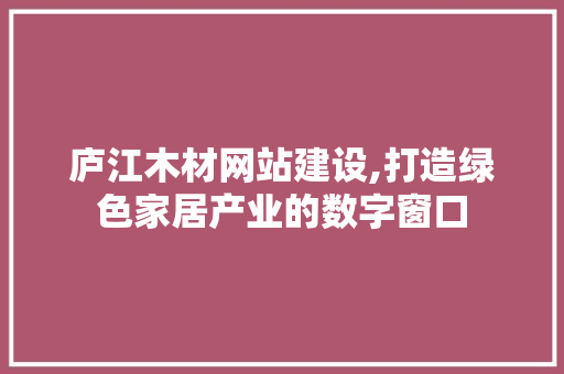 庐江木材网站建设,打造绿色家居产业的数字窗口
