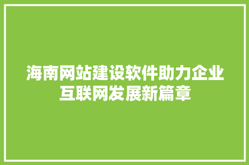 海南网站建设软件助力企业互联网发展新篇章