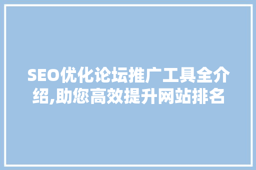 SEO优化论坛推广工具全介绍,助您高效提升网站排名