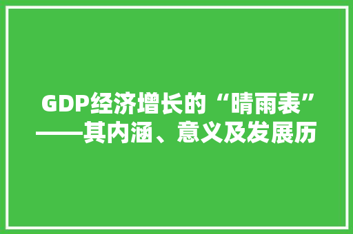 GDP经济增长的“晴雨表”——其内涵、意义及发展历程