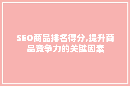 SEO商品排名得分,提升商品竞争力的关键因素  第1张