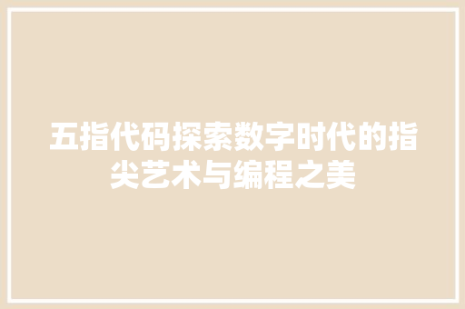 五指代码探索数字时代的指尖艺术与编程之美