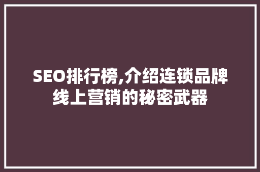 SEO排行榜,介绍连锁品牌线上营销的秘密武器