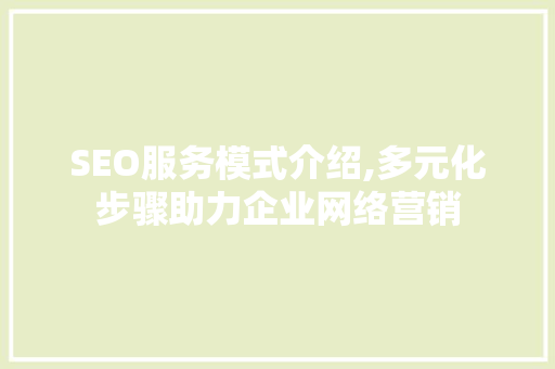 SEO服务模式介绍,多元化步骤助力企业网络营销  第1张
