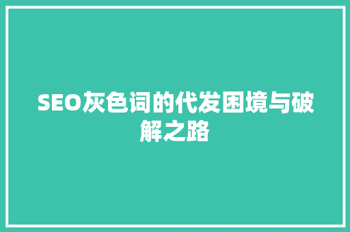 SEO灰色词的代发困境与破解之路