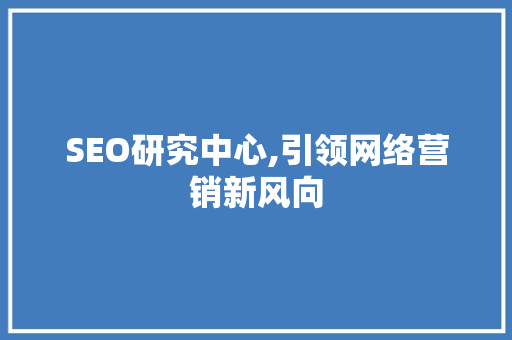 SEO研究中心,引领网络营销新风向