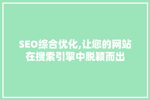SEO综合优化,让您的网站在搜索引擎中脱颖而出