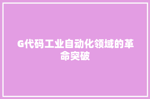 G代码工业自动化领域的革命突破