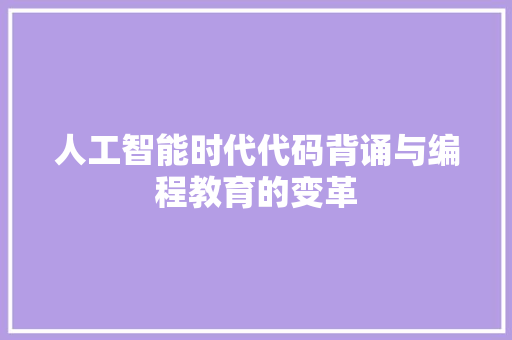 人工智能时代代码背诵与编程教育的变革