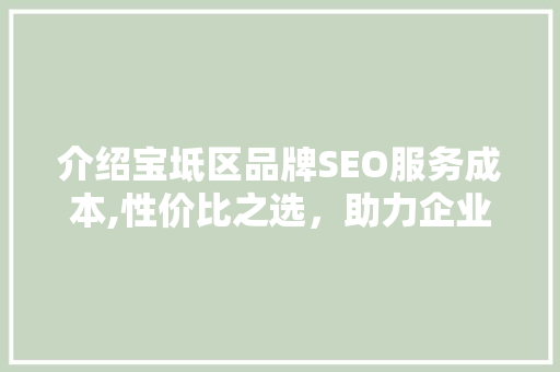 介绍宝坻区品牌SEO服务成本,性价比之选，助力企业腾飞