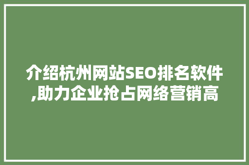 介绍杭州网站SEO排名软件,助力企业抢占网络营销高地