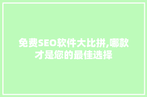 免费SEO软件大比拼,哪款才是您的最佳选择