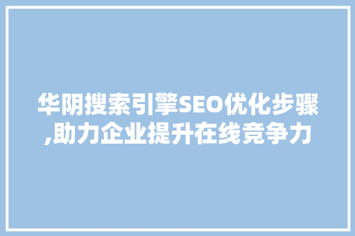 华阴搜索引擎SEO优化步骤,助力企业提升在线竞争力